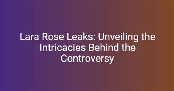 Lara Rose: Unveiling the Mystery Behind the Leaks