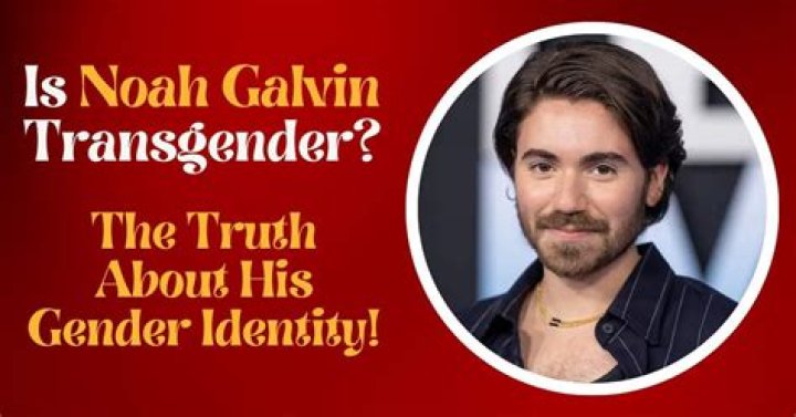 Was Noah Galvin Born Female? Unraveling the Truth Behind His Journey